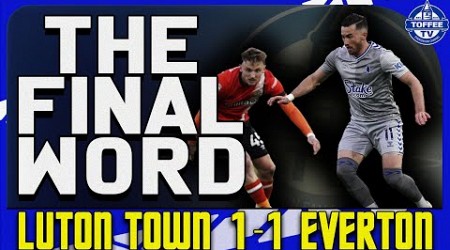 Luton Town 1-1 Everton | The Final Word