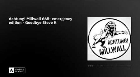 Achtung! Millwall 665- emergency edition - Goodbye Steve K