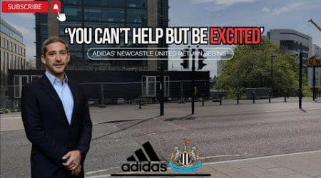 &#39;You can’t be anything other than EXCITED&#39; as Adidas makes first big MOVE at Newcastle United