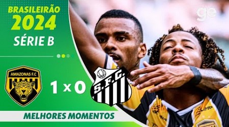 AMAZONAS 1 X 0 SANTOS | MELHORES MOMENTOS | 4ª RODADA BRASILEIRÃO SÉRIE B 2024 | ge.globo