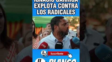 IGNACIO GARRIGA EXPLOTA CONTRA LOS RADICALES #shorts #IGNACIOGARRIGA #vox #abascal #barcelona