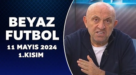 Beyaz Futbol 11 Mayıs 2024 1.Kısım