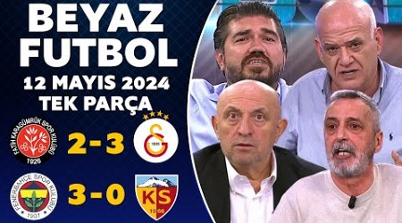 Beyaz Futbol 12 Mayıs 2024 Tek Parça / Karagümrük 2-3 Galatasaray / Fenerbahçe 3-0 Kayserispor