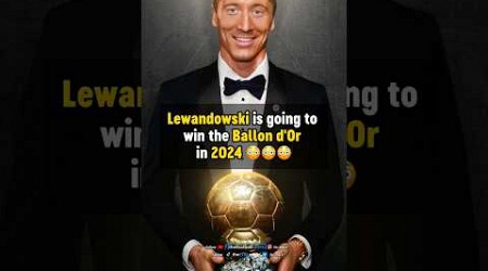 Lewandowski to WIN BALLON D&#39;OR in 2024 