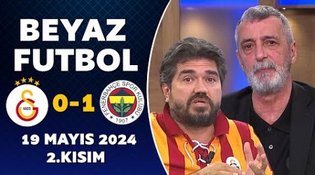 Beyaz Futbol 19 Mayıs 2024 2.Kısım / Galatasaray 0-1 Fenerbahçe