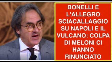 BONELLI E L&#39;ALLEGRO SCIACALLAGGIO SU NAPOLI E IL VULCANO: COLPA DI MELONI CI HANNO RINUNCIATO