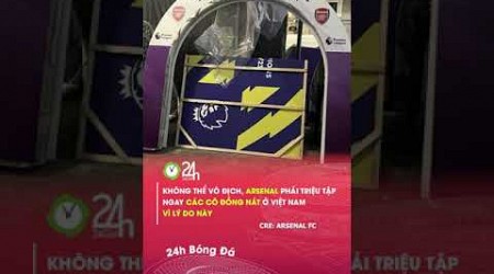 Arsenal phải triệu hồi các cô đồng nát Việt Nam vì lý do này#24hbongda #shorts #24hmedia