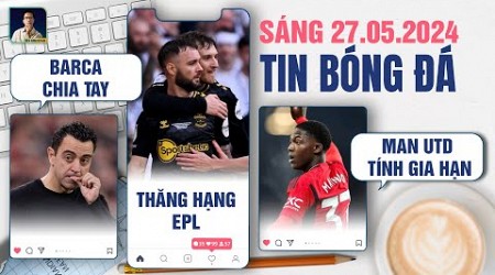 TIN BÓNG ĐÁ 27/5: BARCA CHIA TAY XAVI, SOUTHAMPTON THĂNG HẠNG EPL, MAN UTD TÍNH GIA HẠN VỚI MAINOO