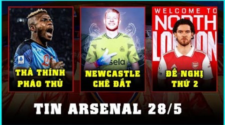 TIN ARSENAL 28/5: OSIMHEN BẬT ĐÈN XANH, NEWCASTLE CHÊ RAMSDALE ĐẮT