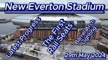 New Everton Stadium - 29th May - First Rail Seats - Bramley Moore Dock - latest drone update #efc