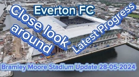 Everton FC New Stadium at Bramley Moore Dock Update 28-05-2024