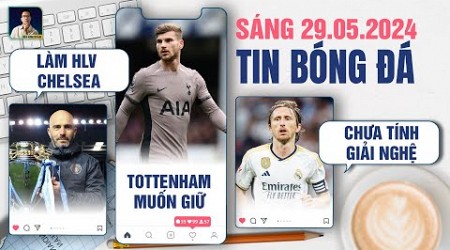 TIN BÓNG ĐÁ 29/5: MARESCA LÀM HLV CHELSEA,TOTTENHAM MUỐN GIỮ WERNER, MODRIC CHƯA TÍNH GIẢI NGHỆ