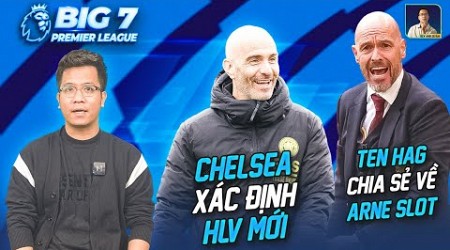 BIG 7 PREMIER LEAGUE: CHELSEA XÁC ĐỊNH HUẤN LUYỆN VIÊN MỚI, TEN HAG PHÁT BIỂU VỀ HLV MỚI CỦA THE KOP