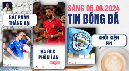 TIN BÓNG ĐÁ 5/6: ITALIA BẤT PHÂN THẮNG BẠI, BỒ ĐÀO NHA HẠ GỤC PHẦN LAN, MAN CITY KHỞI KIỆN EPL