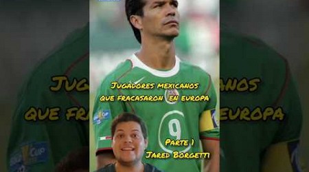 MEXICANOS que FRACASARON en EUROPA!Jared Botgetti!