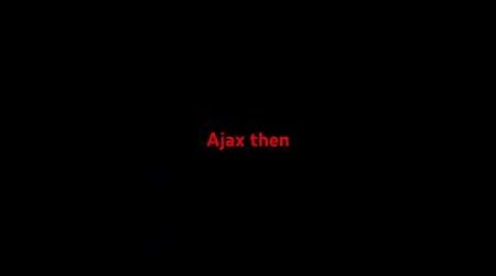 Ajax now Vs then