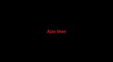 Ajax now Vs then