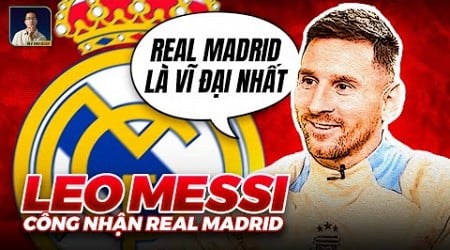 MESSI CÔNG NHẬN CHUẨN XÁC: REAL MADRID VĨ ĐẠI NHẤT, MAN CITY CHƠI BÓNG HAY NHẤT