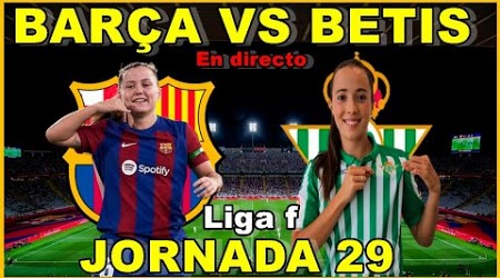 FC BARCELONA FEMENINO VS REAL BETIS FEMENINO - NARRACIÓN EN DIRECTO