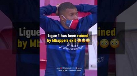 Ligue 1 RUINED after Mbappe&#39;s exit 
