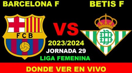 BARCELONA VS BETIS FEMENINO DÓNDE VER EN VIVO FECHA HORA HORARIO CUANDO JUEGAN EN VARIOS PAÍSES