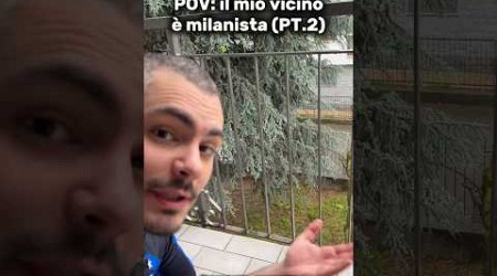 IL VICINO MILANISTA (pt.2)