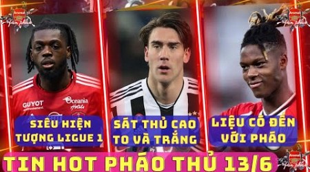 TIN ARSENAL TỐI 13/6: SÁT THỦ Ý RẤT GẦN VỚI PHÁO, WILIAM CHỐT TƯƠNG LAI, PHÁO SĂN HIỆN TƯỢNG LIGUE 1