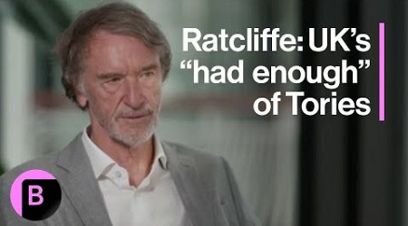 Billionaire Jim Ratcliffe Says UK Has &#39;Had Enough&#39; of Sunak&#39;s Tories