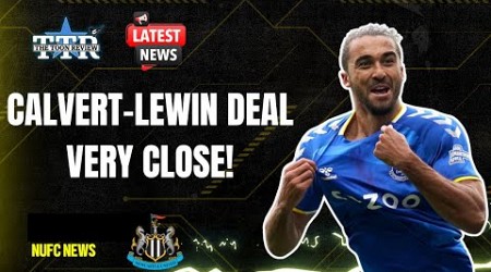 CALVERT-LEWIN DEAL VERY CLOSE! | NUFC NEWS