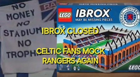 IBROX CLOSED! Celtic Fans Mock Rangers Again