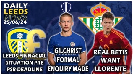 Gilchrist Formal Enquiry | Betis Want Llorente | Liam Millar Info | Harrison Exit Detail | Leeds PSR