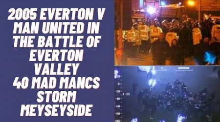 2005 Everton v Man United In The Battle Of Everton Valley 40 Mad Mancs Strom Meyseyside