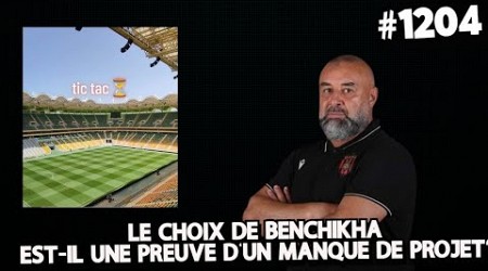 #1204 LE CHOIX DE BENCHIKHA EST-IL UNE PREUVE D&#39;UN MANQUE DE PROJET?, LIGUE 1 REPRISE LE 14/09...