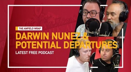 Darwin Nunez &amp; Potential Liverpool Departures | The Anfield Wrap