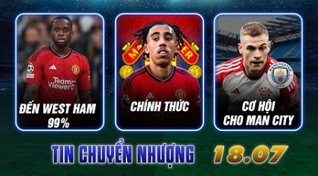 CHUYỂN NHƯỢNG (18/7): MAN UTD NỔ BOM TẤN LENY YORO; WEST HAM HỐT WAN-BISSAKA; MAN CITY MUA KIMMICH