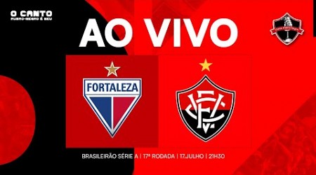 [AO VIVO] FORTALEZA X VITÓRIA I 17ª RODADA SÉRIE A