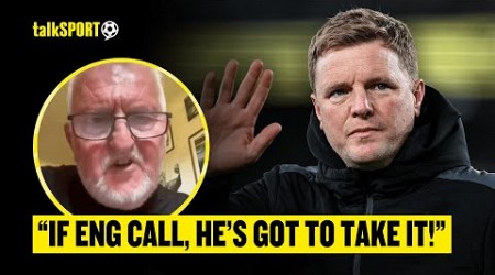 Graham Nickless REVEALS Eddie Howe&#39;s England AMBITION &amp; INSISTS He MUST Take The Job, If Offered! 