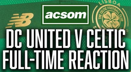 DC United v CELTIC // LIVE Full-Time Reaction // A Celtic State of Mind // ACSOM