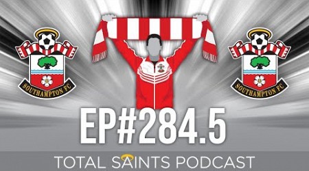 Total Saints Podcast - Episode 284.5 #SaintsFC #SouthamptonFC