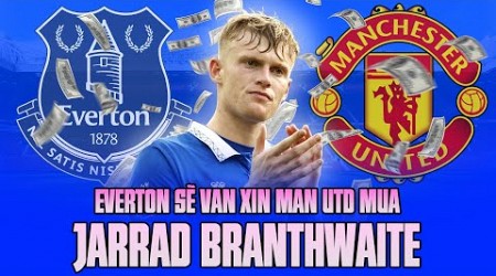 TIN NÓNG | EVERTON SẼ VAN XIN MAN UTD MUA JARRAD BRANTHWAITE