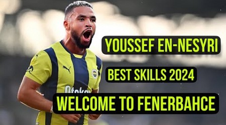 Youssef En-Nesyri 2024 Welcome to Fenerbahce! - Magic Dribbling Skills, Goals &amp; Assists