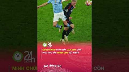 Minh chứng cho thấy Van Dijk cần học Ruben Dias#24hbongda #shorts #24hmedia