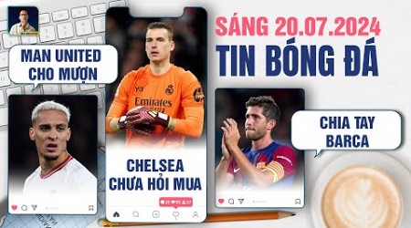 TIN BÓNG ĐÁ 20/7: MAN UNITED CHO MƯỢN ANTONY, CHELSEA CHƯA HỎI MUA LUNIN, ROBERTO CHIA TAY BARCA