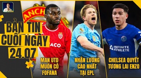 TIN CHIỀU 24/7: M.U MUỐN CÓ FOFANA, DE BRUYNE NHẬN LƯƠNG CAO NHẤT EPL, CHELSEA QUYẾT TƯƠNG LAI ENZO