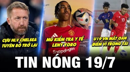 TIN NÓNG BÓNG ĐÁ 19/7| MU KIỂM TRA Y TẾ YORO, CỰU HLV CHELSEA TRỞ LẠI, U19 VN MẤT ĐIỂM VÌ TRỌNG TÀI