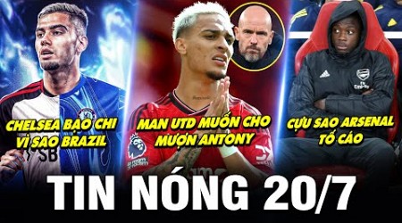 TIN NÓNG BÓNG ĐÁ 20/7| MU MUỐN CHO MƯỢN ANTONY, CHELSEA BẠO CHI VÌ SAO BRAZIL,CỰU SAO ARSENAL TỐ CÁO