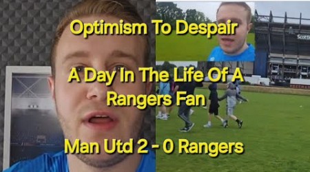 A Rangers Fan Meltdown / From Optimism To Despair / Man Utd 2-0 Rangers