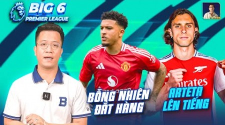 BIG 6 PREMIER LEAGUE | ARTETA LÊN TIẾNG VỀ CALAFIORI, JADON SANCHO BỖNG NHIÊN ĐẮT HÀNG