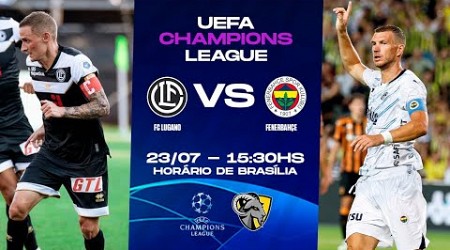 FC LUGANO X FENERBAHÇE | PLAYOFFS DA CHAMPIONS LEAGUE | AO VIVO E COM IMAGENS | 23.07 - 15H30