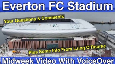 NEW Everton FC Stadium 24.7.24. Midweek Video with Voiceover - YOUR QUESTIONS &amp; COMMENTS